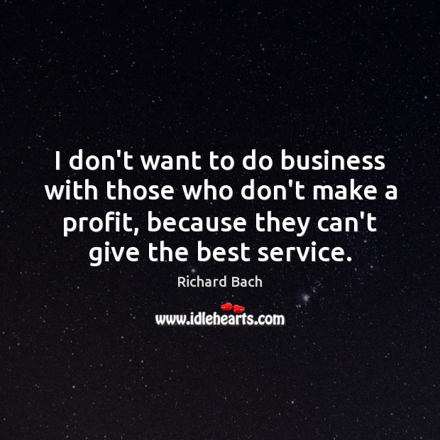 I don’t want to do business with those who don’t make a Richard Bach Picture Quote