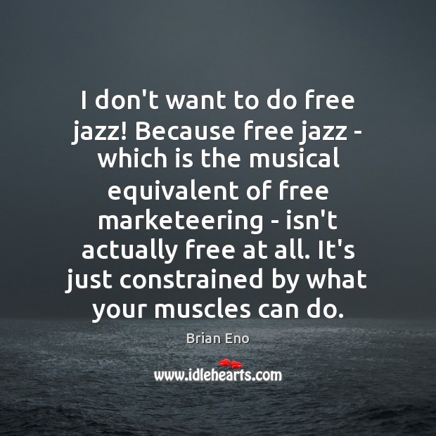I don’t want to do free jazz! Because free jazz – which Brian Eno Picture Quote