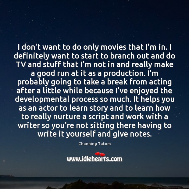I don’t want to do only movies that I’m in. I definitely Channing Tatum Picture Quote