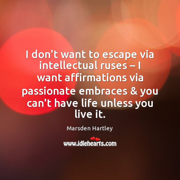 I don’t want to escape via intellectual ruses – I want affirmations via Marsden Hartley Picture Quote