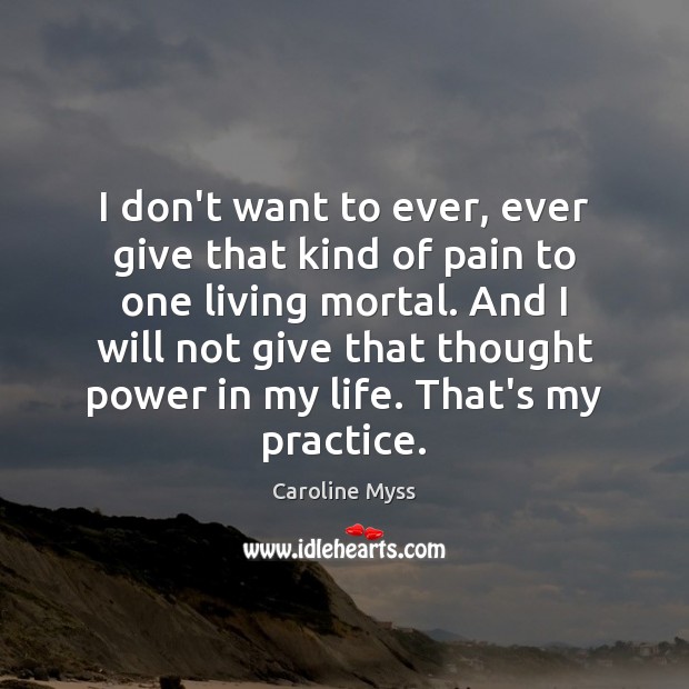 I don’t want to ever, ever give that kind of pain to Caroline Myss Picture Quote
