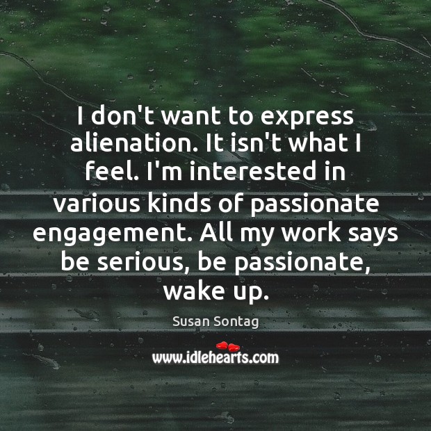 I don’t want to express alienation. It isn’t what I feel. I’m Susan Sontag Picture Quote