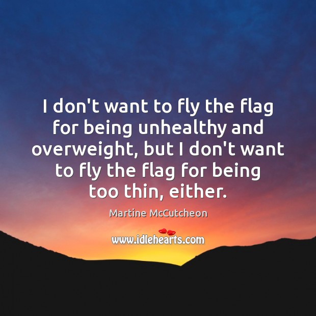 I don’t want to fly the flag for being unhealthy and overweight, Martine McCutcheon Picture Quote