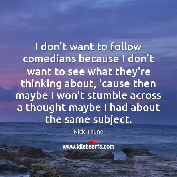I don’t want to follow comedians because I don’t want to see Nick Thune Picture Quote