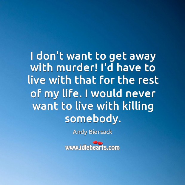 I don’t want to get away with murder! I’d have to live Andy Biersack Picture Quote