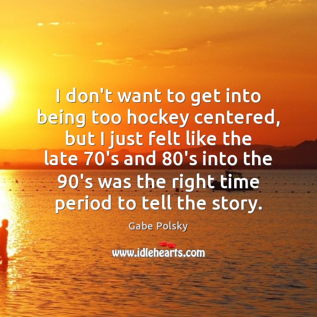 I don’t want to get into being too hockey centered, but I Gabe Polsky Picture Quote