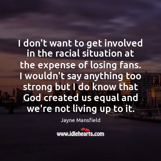 I don’t want to get involved in the racial situation at the Jayne Mansfield Picture Quote