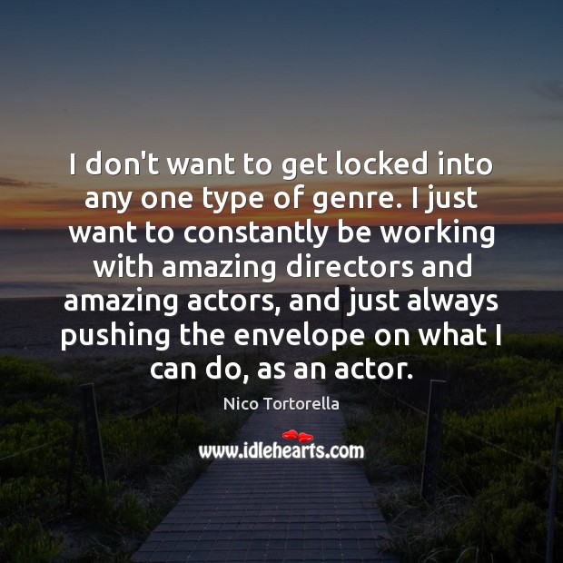 I don’t want to get locked into any one type of genre. Nico Tortorella Picture Quote
