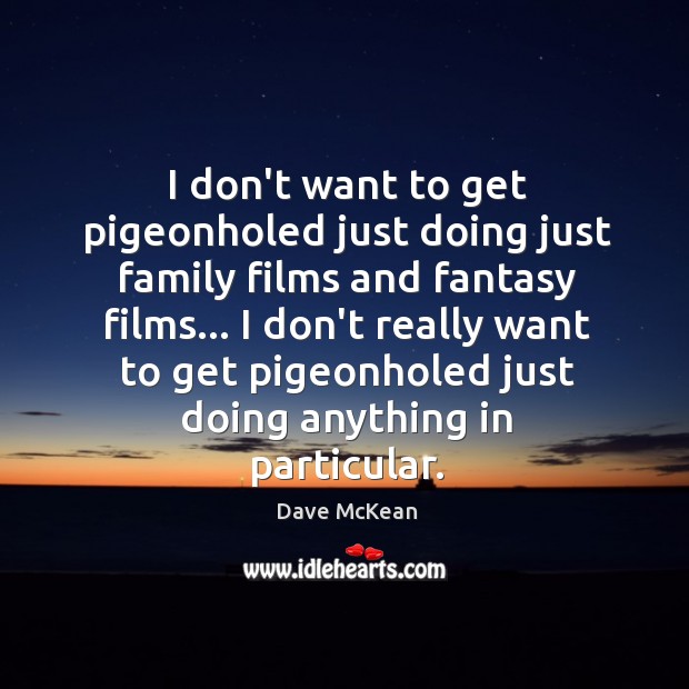 I don’t want to get pigeonholed just doing just family films and Dave McKean Picture Quote