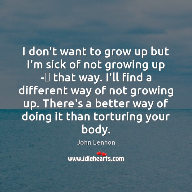 I don’t want to grow up but I’m sick of not growing John Lennon Picture Quote