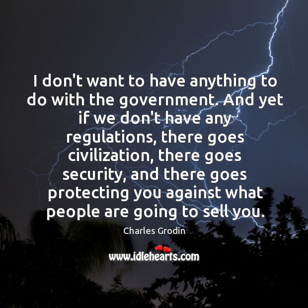 I don’t want to have anything to do with the government. And Charles Grodin Picture Quote