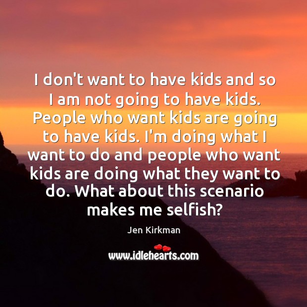 I don’t want to have kids and so I am not going Jen Kirkman Picture Quote