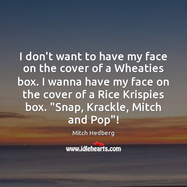 I don’t want to have my face on the cover of a Mitch Hedberg Picture Quote