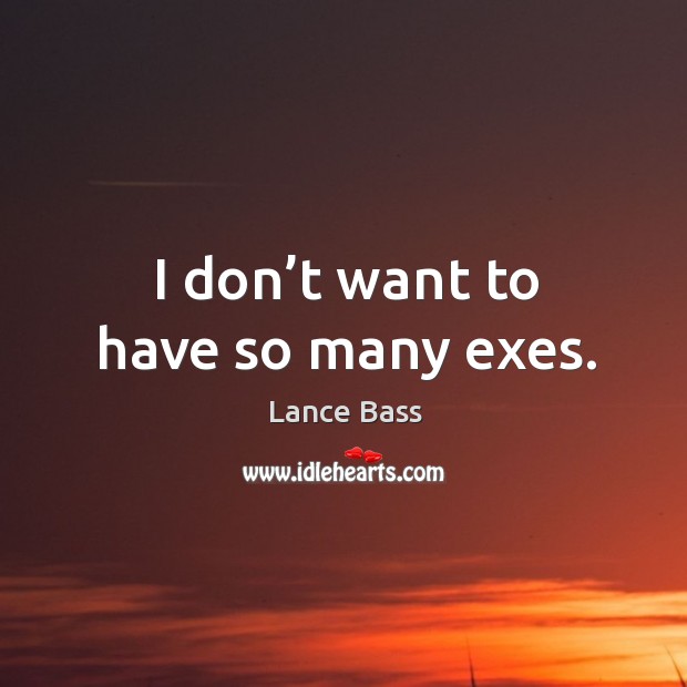 I don’t want to have so many exes. Image