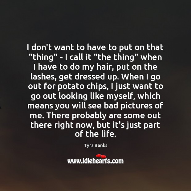 I don’t want to have to put on that “thing” – I Tyra Banks Picture Quote