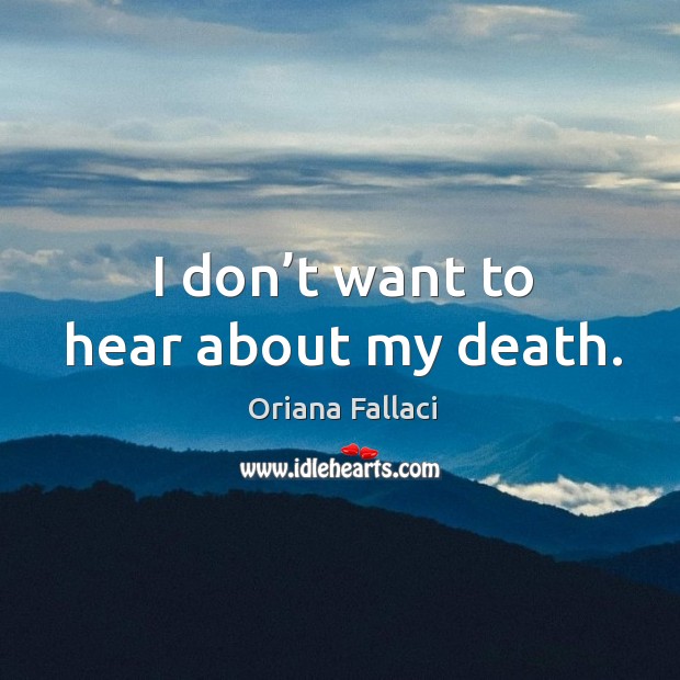 I don’t want to hear about my death. Image