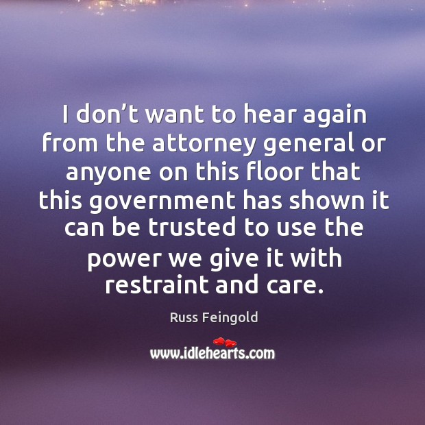 I don’t want to hear again from the attorney general or anyone on this floor that this Russ Feingold Picture Quote