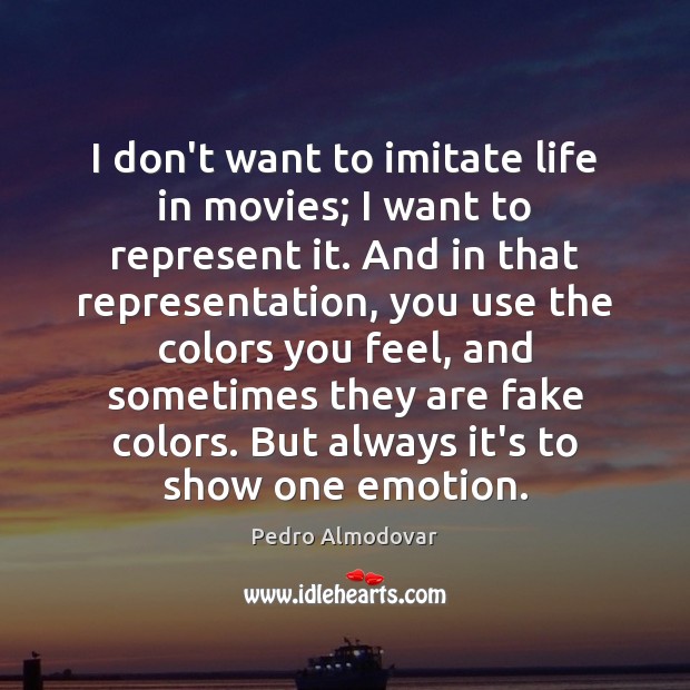 I don’t want to imitate life in movies; I want to represent Pedro Almodovar Picture Quote