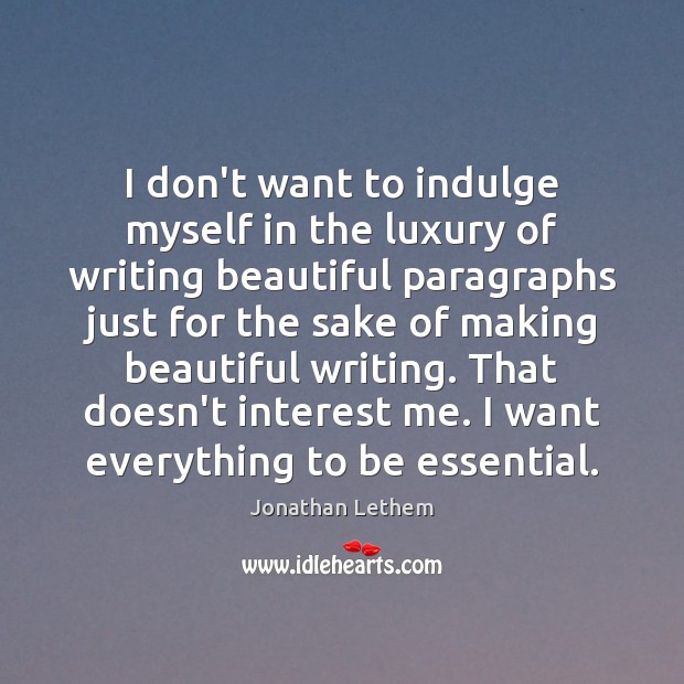 I don’t want to indulge myself in the luxury of writing beautiful Jonathan Lethem Picture Quote