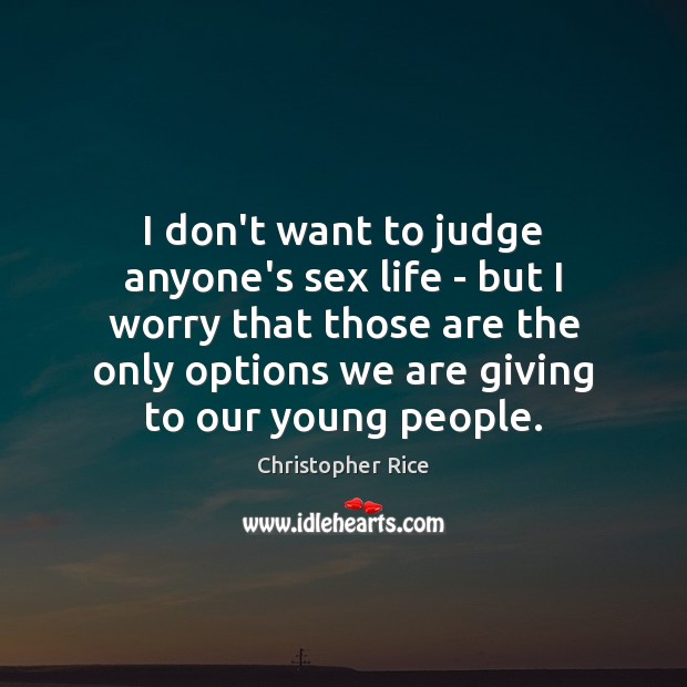 I don’t want to judge anyone’s sex life – but I worry Christopher Rice Picture Quote