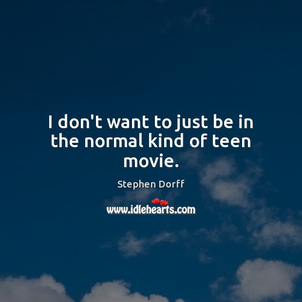 I don’t want to just be in the normal kind of teen movie. Stephen Dorff Picture Quote
