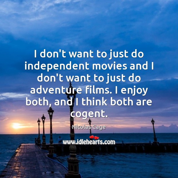 I don’t want to just do independent movies and I don’t want Nicolas Cage Picture Quote