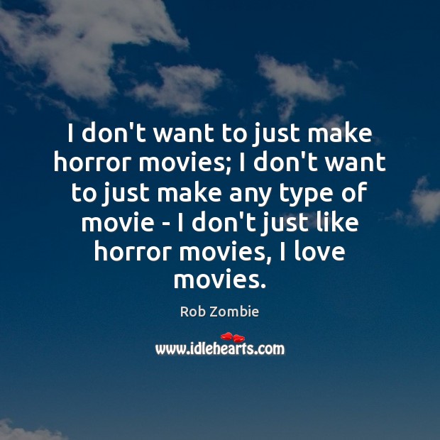 I don’t want to just make horror movies; I don’t want to Rob Zombie Picture Quote