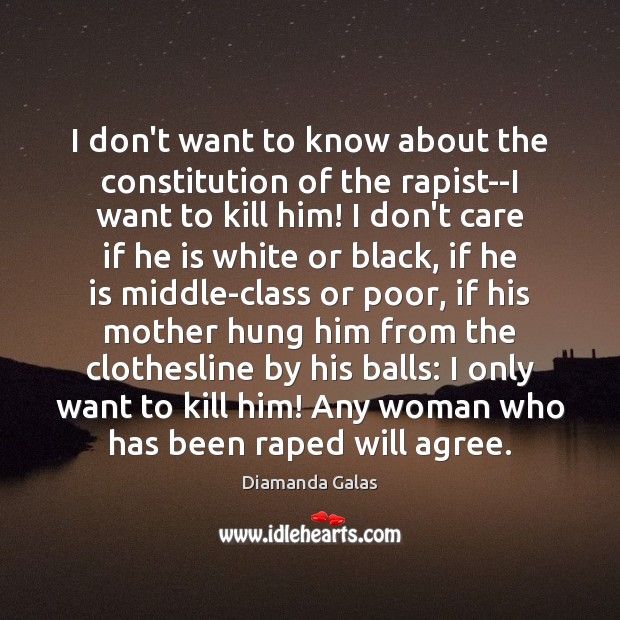 I don’t want to know about the constitution of the rapist–I want Diamanda Galas Picture Quote
