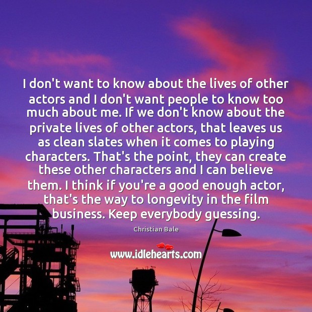 I don’t want to know about the lives of other actors and Christian Bale Picture Quote