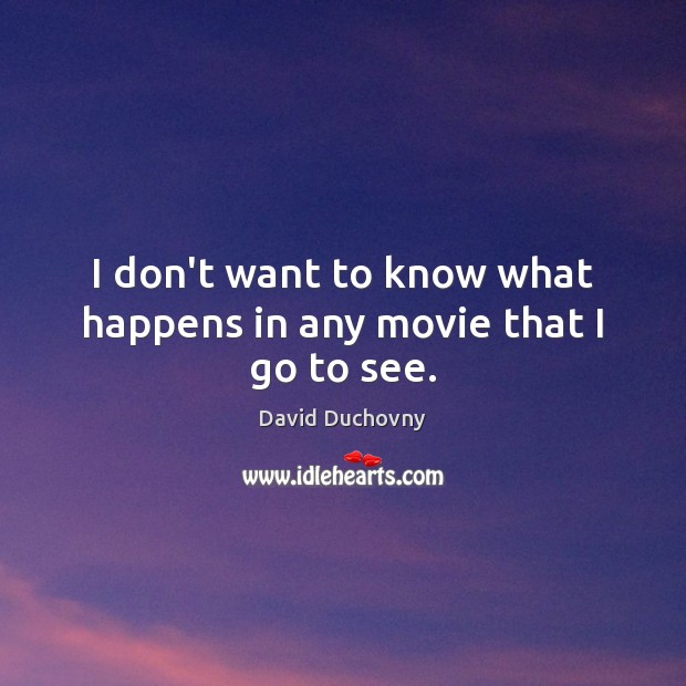 I don’t want to know what happens in any movie that I go to see. David Duchovny Picture Quote