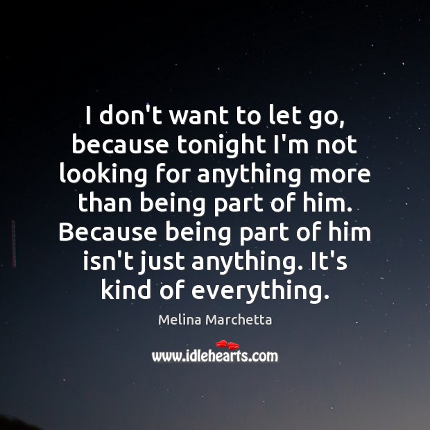 I don’t want to let go, because tonight I’m not looking for Melina Marchetta Picture Quote