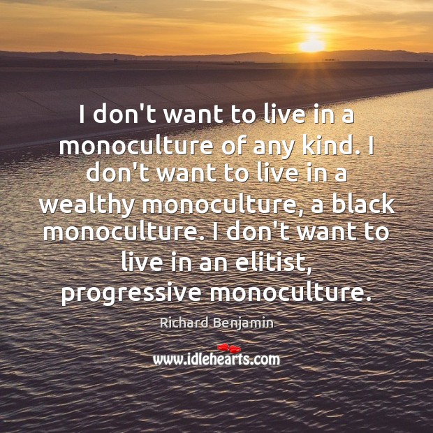 I don’t want to live in a monoculture of any kind. I Richard Benjamin Picture Quote