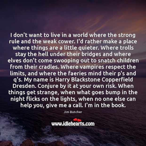 I don’t want to live in a world where the strong rule Jim Butcher Picture Quote