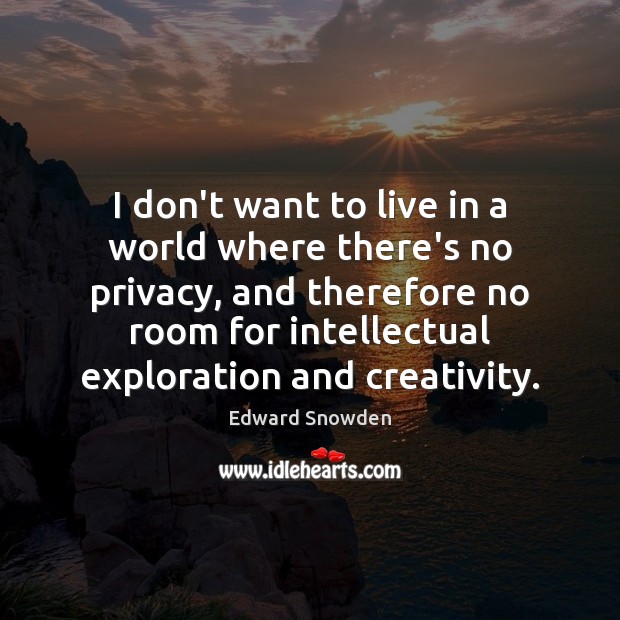 I don’t want to live in a world where there’s no privacy, Edward Snowden Picture Quote