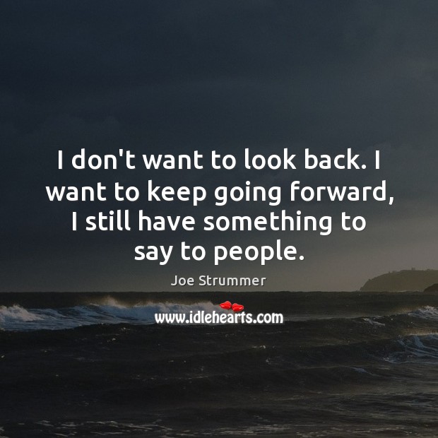 I don’t want to look back. I want to keep going forward, Joe Strummer Picture Quote