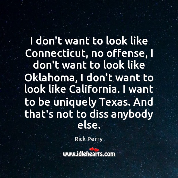 I don’t want to look like Connecticut, no offense, I don’t want Rick Perry Picture Quote