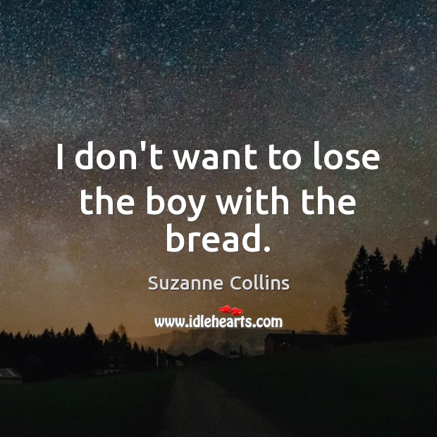 I don’t want to lose the boy with the bread. Suzanne Collins Picture Quote