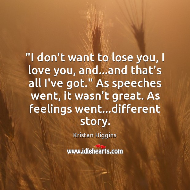 “I don’t want to lose you, I love you, and…and that’s Kristan Higgins Picture Quote