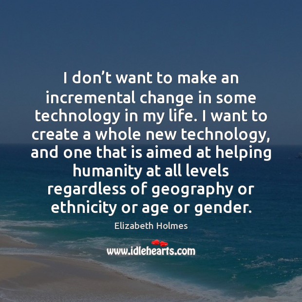 I don’t want to make an incremental change in some technology Elizabeth Holmes Picture Quote