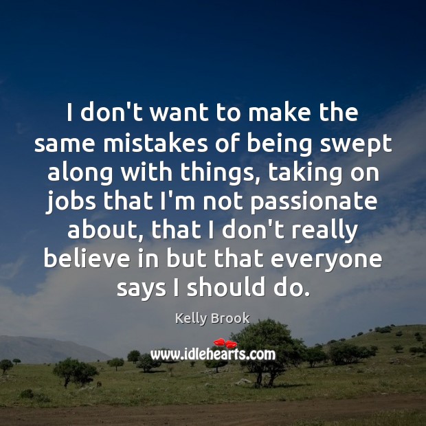 I don’t want to make the same mistakes of being swept along Kelly Brook Picture Quote