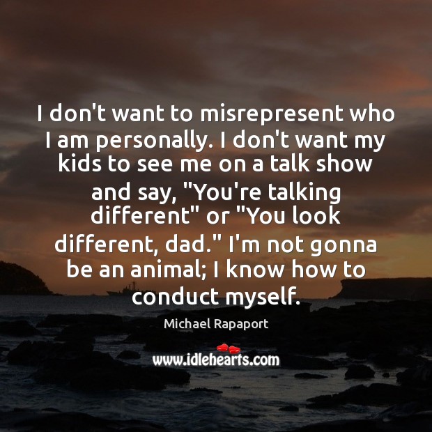 I don’t want to misrepresent who I am personally. I don’t want Michael Rapaport Picture Quote