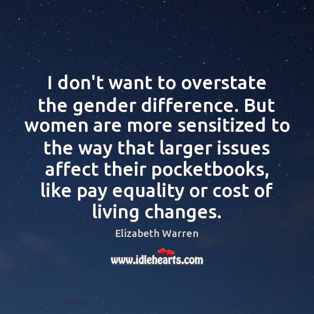 I don’t want to overstate the gender difference. But women are more Elizabeth Warren Picture Quote