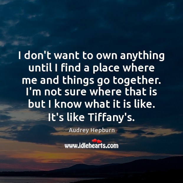 I don’t want to own anything until I find a place where Audrey Hepburn Picture Quote