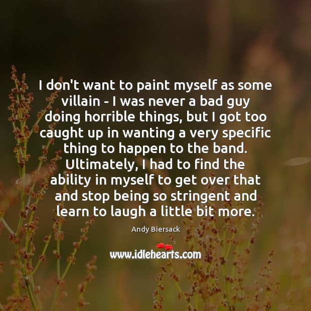 I don’t want to paint myself as some villain – I was Image