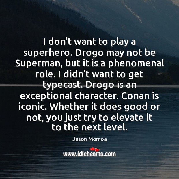 I don’t want to play a superhero. Drogo may not be Superman, Jason Momoa Picture Quote