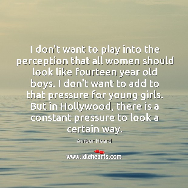 I don’t want to play into the perception that all women should Amber Heard Picture Quote