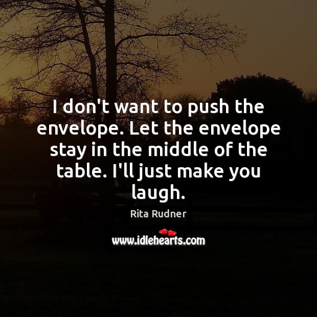 I don’t want to push the envelope. Let the envelope stay in Rita Rudner Picture Quote