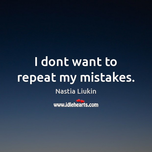 I dont want to repeat my mistakes. Nastia Liukin Picture Quote