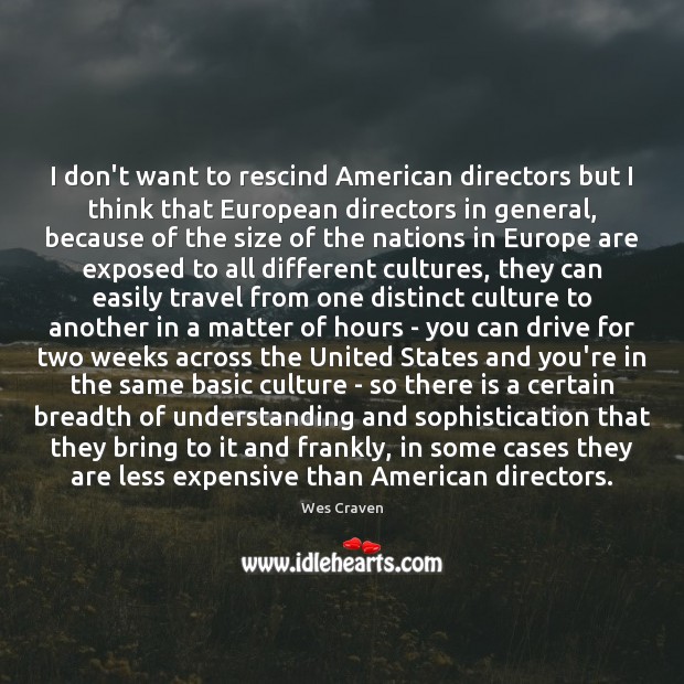 I don’t want to rescind American directors but I think that European Wes Craven Picture Quote
