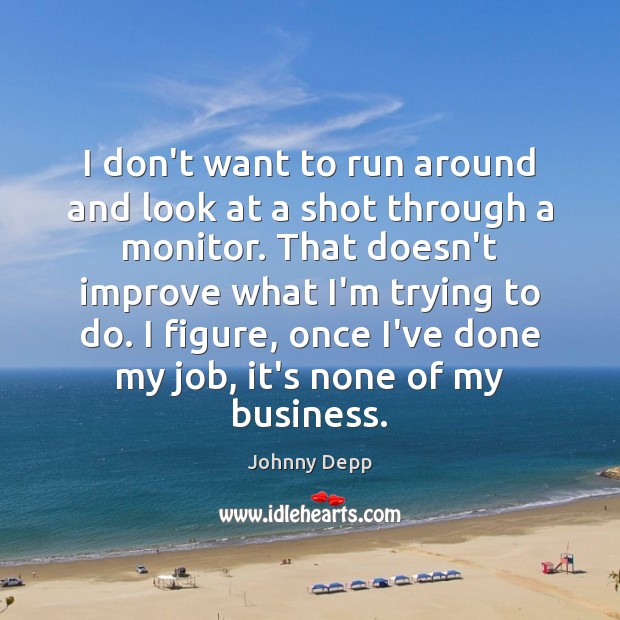 I don’t want to run around and look at a shot through Johnny Depp Picture Quote